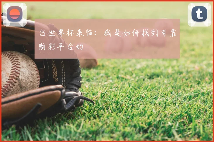 当世界杯来临：我是如何找到可靠购彩平台的