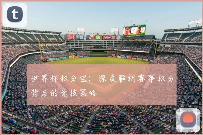 世界杯积分宝:深度解析赛事积分背后的竞技策略