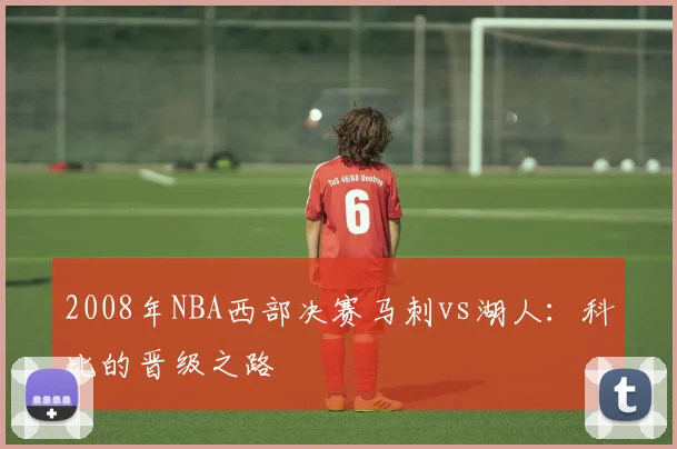 2008年NBA西部决赛马刺vs湖人：科比的晋级之路