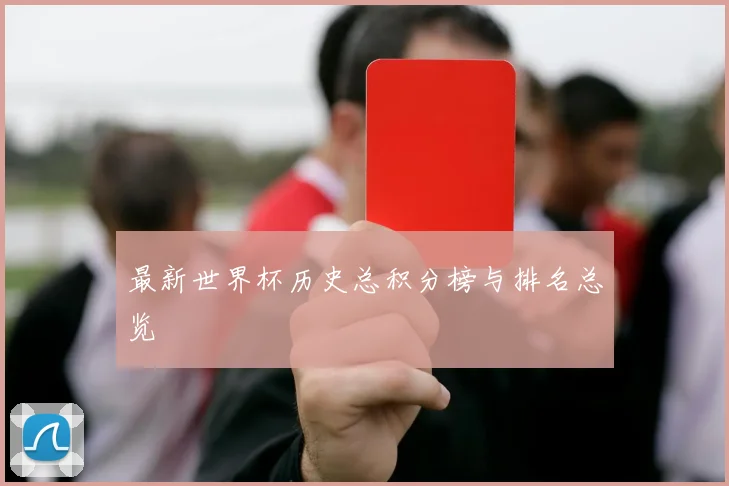 最新世界杯历史总积分榜与排名总览