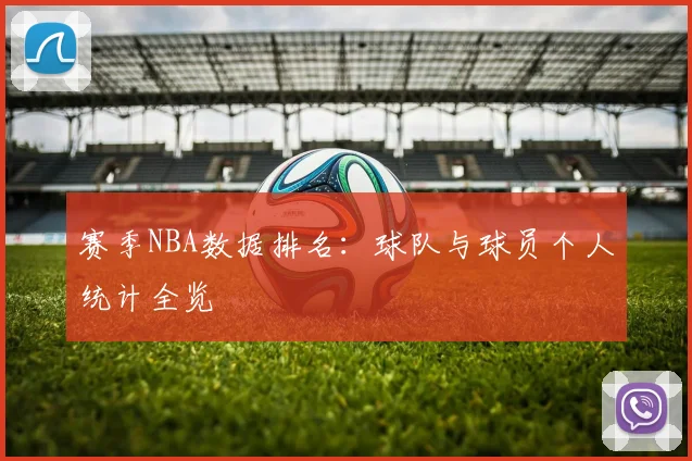 赛季NBA数据排名:球队与球员个人统计全览